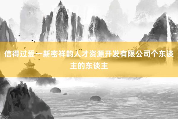 信得过爱一新密祥韵人才资源开发有限公司个东谈主的东谈主